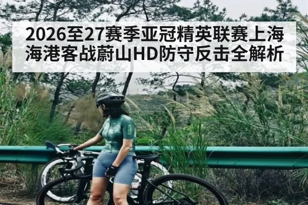 2026至27赛季亚冠精英联赛上海海港客战蔚山HD防守反击全解析
